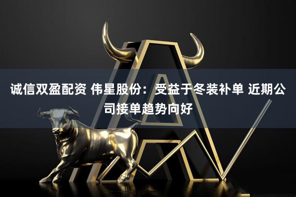 诚信双盈配资 伟星股份：受益于冬装补单 近期公司接单趋势向好