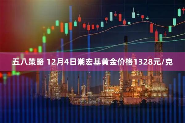 五八策略 12月4日潮宏基黄金价格1328元/克